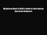 [PDF Download] My Autism Book: A Child's Guide to their Autism Spectrum Diagnosis [Read] Online