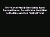 [PDF Download] A Parent's Guide to High-Functioning Autism Spectrum Disorder Second Edition: