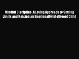 [PDF Download] Mindful Discipline: A Loving Approach to Setting Limits and Raising an Emotionally