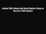 [PDF Download] Kaplan TOEFL Idioms Quiz Book (Kaplan 5 Steps to Success: TOEFL Idioms) [PDF]