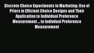 Discrete Choice Experiments in Marketing: Use of Priors in Efficient Choice Designs and Their