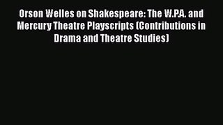 Read Orson Welles on Shakespeare: The W.P.A. and Mercury Theatre Playscripts (Contributions