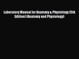 [PDF Download] Laboratory Manual for Anatomy & Physiology (5th Edition) (Anatomy and Physiology)