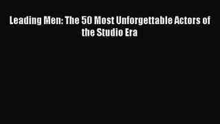 Download Leading Men: The 50 Most Unforgettable Actors of the Studio Era PDF Free
