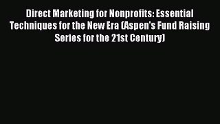 Direct Marketing for Nonprofits: Essential Techniques for the New Era (Aspen's Fund Raising