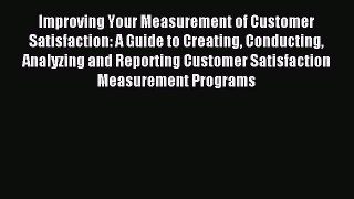 Improving Your Measurement of Customer Satisfaction: A Guide to Creating Conducting Analyzing