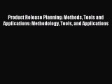 Product Release Planning: Methods Tools and Applications: Methodology Tools and Applications