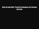 [PDF Download] Shut Up and Sell!: Tested Techniques for Closing the Sale [Read] Full Ebook