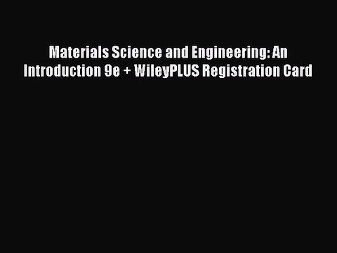 [PDF Download] Materials Science and Engineering: An Introduction 9e + WileyPLUS Registration