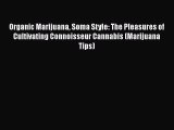 Read Organic Marijuana Soma Style: The Pleasures of Cultivating Connoisseur Cannabis (Marijuana