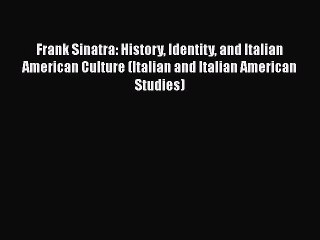 下载视频: Read Frank Sinatra: History Identity and Italian American Culture (Italian and Italian American