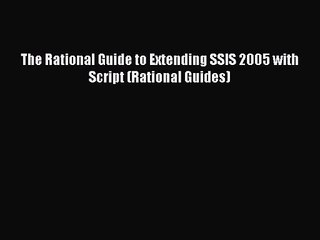 [PDF Download] The Rational Guide to Extending SSIS 2005 with Script (Rational Guides) [Read]