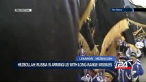Hezbollah: Russia is arming us with long-range missiles