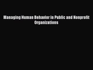 Managing Human Behavior in Public and Nonprofit Organizations [Read] Online