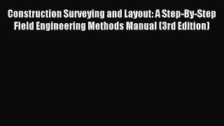 [PDF Download] Construction Surveying and Layout: A Step-By-Step Field Engineering Methods