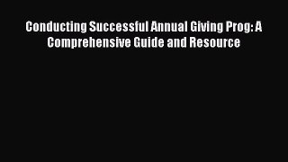 Conducting Successful Annual Giving Prog: A Comprehensive Guide and Resource [Read] Online