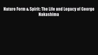 [PDF Download] Nature Form & Spirit: The Life and Legacy of George Nakashima [Read] Full Ebook