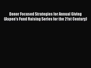 Donor Focused Strategies for Annual Giving (Aspen's Fund Raising Series for the 21st Century)