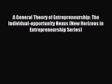 A General Theory of Entrepreneurship: The Individual-opportunity Nexus (New Horizons in Entrepreneurship