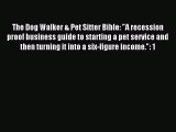 The Dog Walker & Pet Sitter Bible: A recession proof business guide to starting a pet service