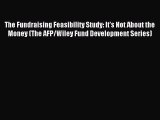 The Fundraising Feasibility Study: It's Not About the Money (The AFP/Wiley Fund Development