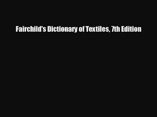 [PDF Download] Fairchild's Dictionary of Textiles 7th Edition [Read] Full Ebook