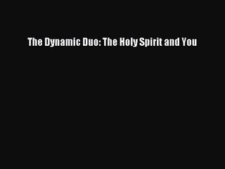 [PDF Download] The Dynamic Duo: The Holy Spirit and You [Download] Online