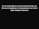 Research Handbook on International Energy Law (Research Handbooks in International Law series)