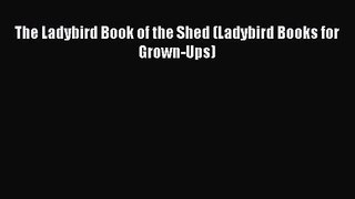 [PDF Download] The Ladybird Book of the Shed (Ladybird Books for Grown-Ups) [PDF] Online