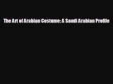 [PDF Download] The Art of Arabian Costume: A Saudi Arabian Profile [Read] Online