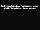 Earth Beings: Ecologies of Practice across Andean Worlds (The Lewis Henry Morgan Lectures)