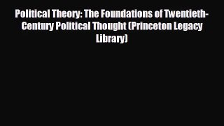 Political Theory: The Foundations of Twentieth-Century Political Thought (Princeton Legacy