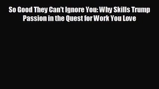 So Good They Can't Ignore You: Why Skills Trump Passion in the Quest for Work You Love [Read]