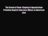 [PDF Download] The Sound of Dove: Singing in Appalachian Primitive Baptist Churches (Music