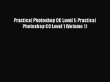 [PDF Download] Practical Photoshop CC Level 1: Practical Photoshop CC Level 1 (Volume 1) [PDF]