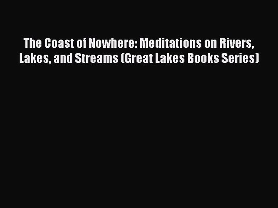 [PDF Download] The Coast of Nowhere: Meditations on Rivers Lakes and Streams (Great Lakes Books