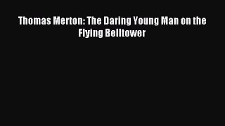[PDF Download] Thomas Merton: The Daring Young Man on the Flying Belltower [Read] Full Ebook