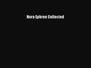 [PDF Download] Nora Ephron Collected [Download] Full Ebook