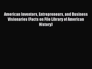 American Inventors Entrepreneurs and Business Visionaries (Facts on File Library of American