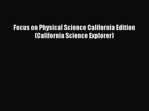 [PDF Download] Focus on Physical Science California Edition (California Science Explorer) [Download]