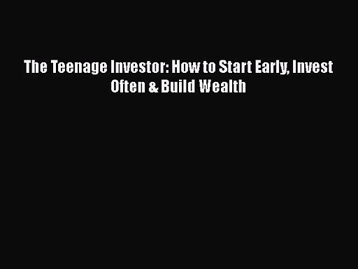 [PDF Download] The Teenage Investor: How to Start Early Invest Often & Build Wealth [PDF] Full