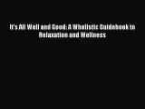 [PDF Download] It's All Well and Good: A Wholistic Guidebook to Relaxation and Wellness [PDF]