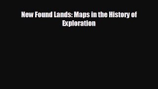 New Found Lands: Maps in the History of Exploration [Read] Full Ebook