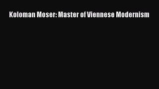 [PDF Download] Koloman Moser: Master of Viennese Modernism [PDF] Online