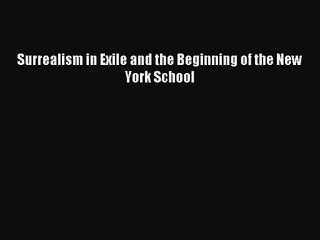 [PDF Download] Surrealism in Exile and the Beginning of the New York School [Download] Full