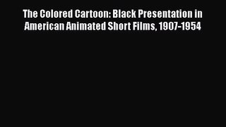 Read The Colored Cartoon: Black Presentation in American Animated Short Films 1907-1954 Ebook