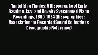 Download Tantalizing Tingles: A Discography of Early Ragtime Jazz and Novelty Syncopated Piano