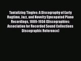 Download Tantalizing Tingles: A Discography of Early Ragtime Jazz and Novelty Syncopated Piano
