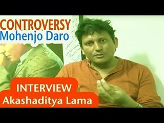 Exclusive Interview | Akashaditya Lama | For Mohenjo Daro Controversy