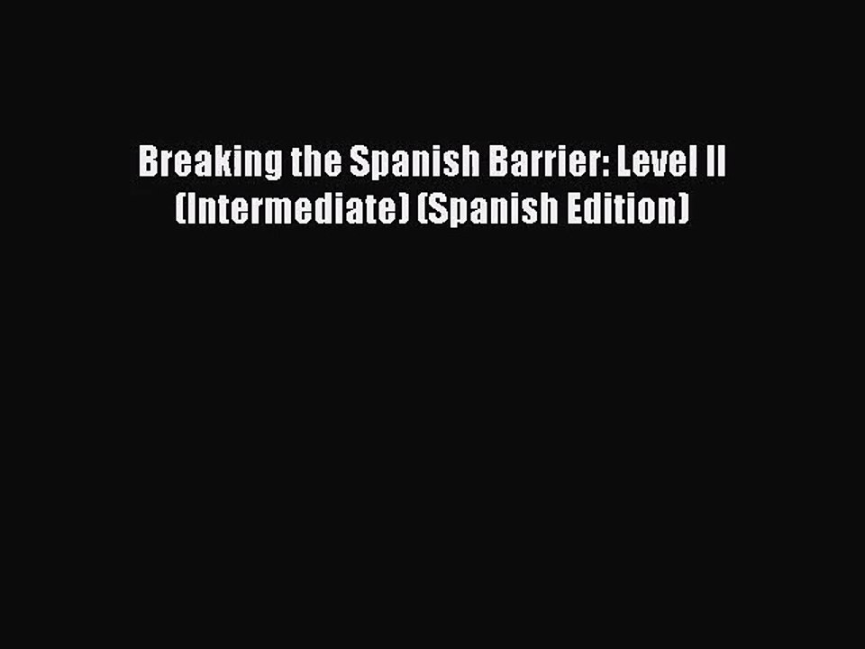 [PDF Download] Breaking the Spanish Barrier: Level II (Intermediate) (Spanish Edition) [Read]